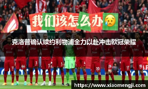 克洛普确认续约利物浦全力以赴冲击欧冠荣耀
