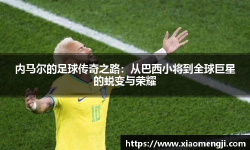 内马尔的足球传奇之路：从巴西小将到全球巨星的蜕变与荣耀