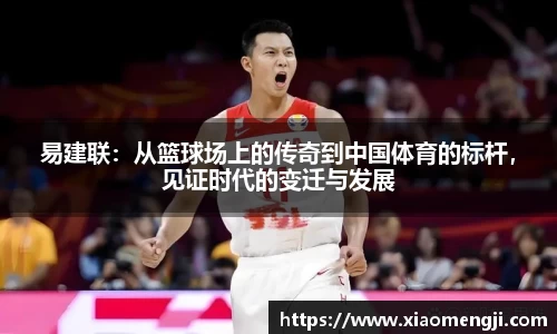 易建联：从篮球场上的传奇到中国体育的标杆，见证时代的变迁与发展